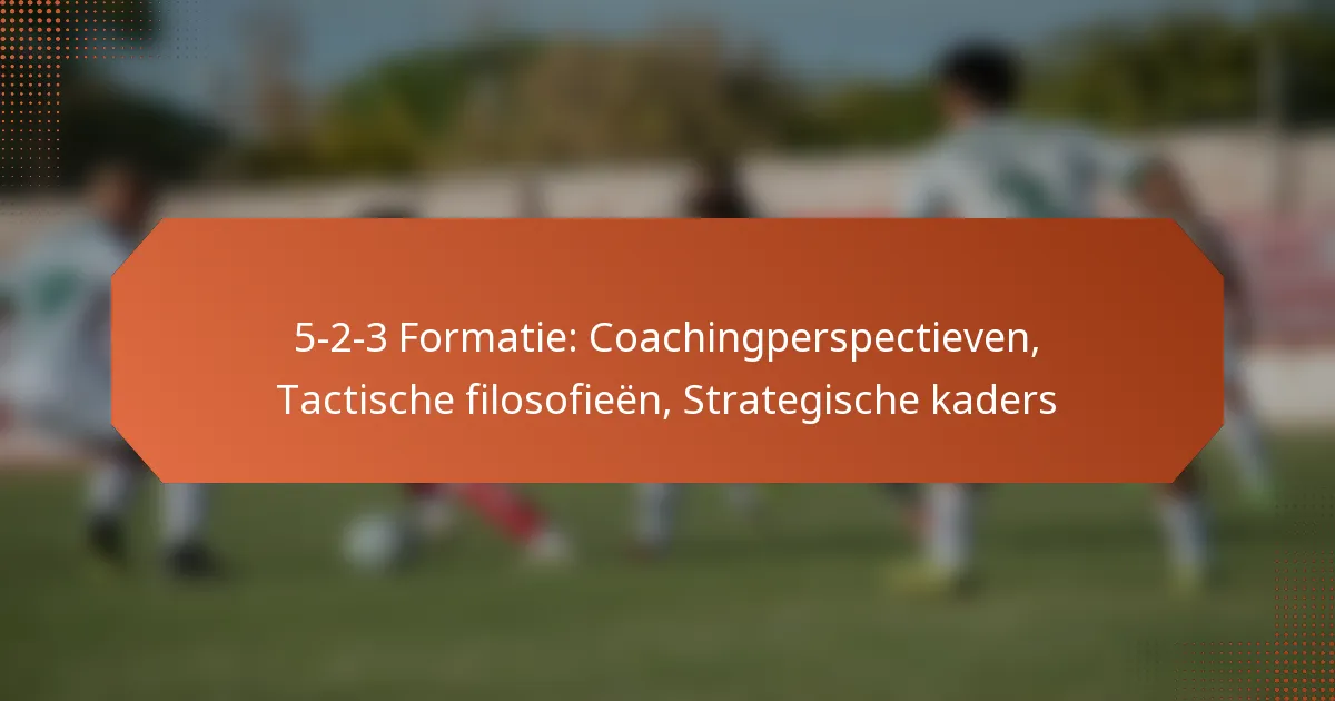 5-2-3 Formatie: Coachingperspectieven, Tactische filosofieën, Strategische kaders