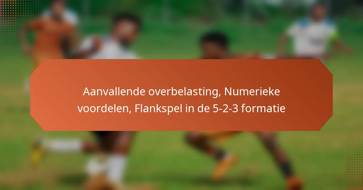 featured-image-aanvallende-overbelasting-numerieke-voordelen-flankspel-in-de-5-2-3-formatie