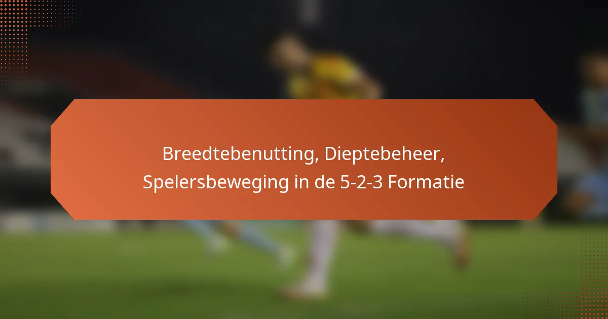 featured-image-breedtebenutting-dieptebeheer-spelersbeweging-in-de-5-2-3-formatie