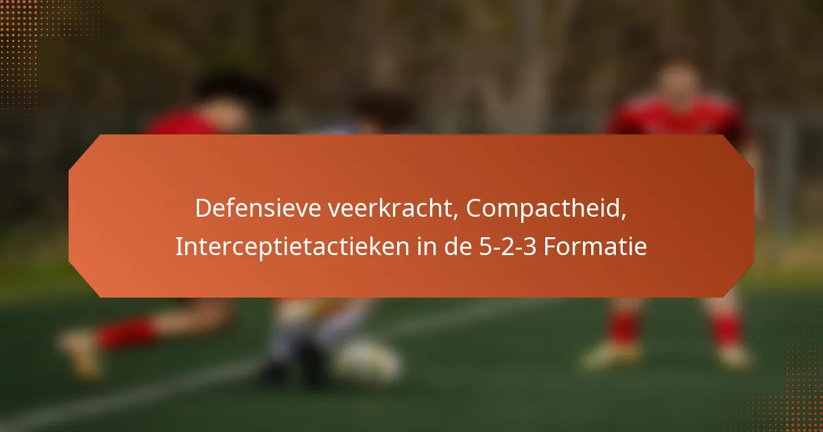 featured-image-defensieve-veerkracht-compactheid-interceptietactieken-in-de-5-2-3-formatie