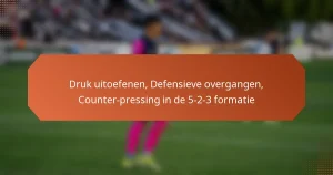 featured-image-druk-uitoefenen-defensieve-overgangen-counter-pressing-in-de-5-2-3-formatie