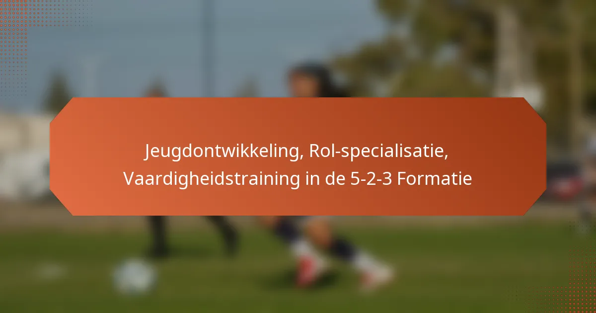 featured-image-jeugdontwikkeling-rol-specialisatie-vaardigheidstraining-in-de-5-2-3-formatie