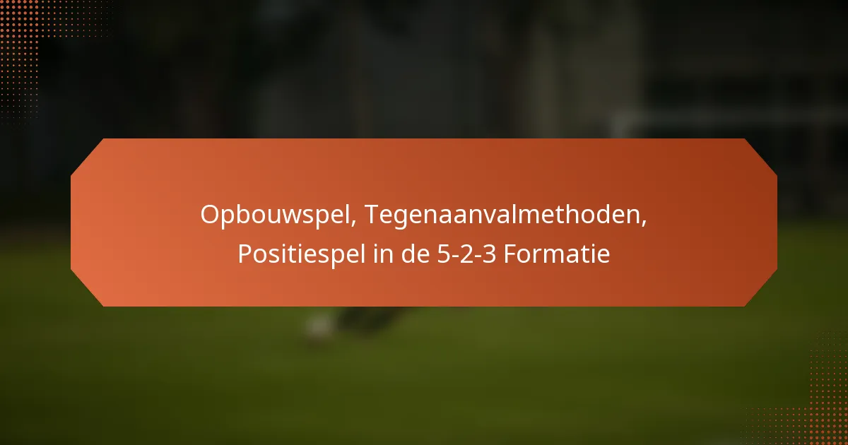featured-image-opbouwspel-tegenaanvalmethoden-positiespel-in-de-5-2-3-formatie