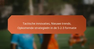 featured-image-tactische-innovaties-nieuwe-trends-opkomende-strategieen-in-de-5-2-3-formatie