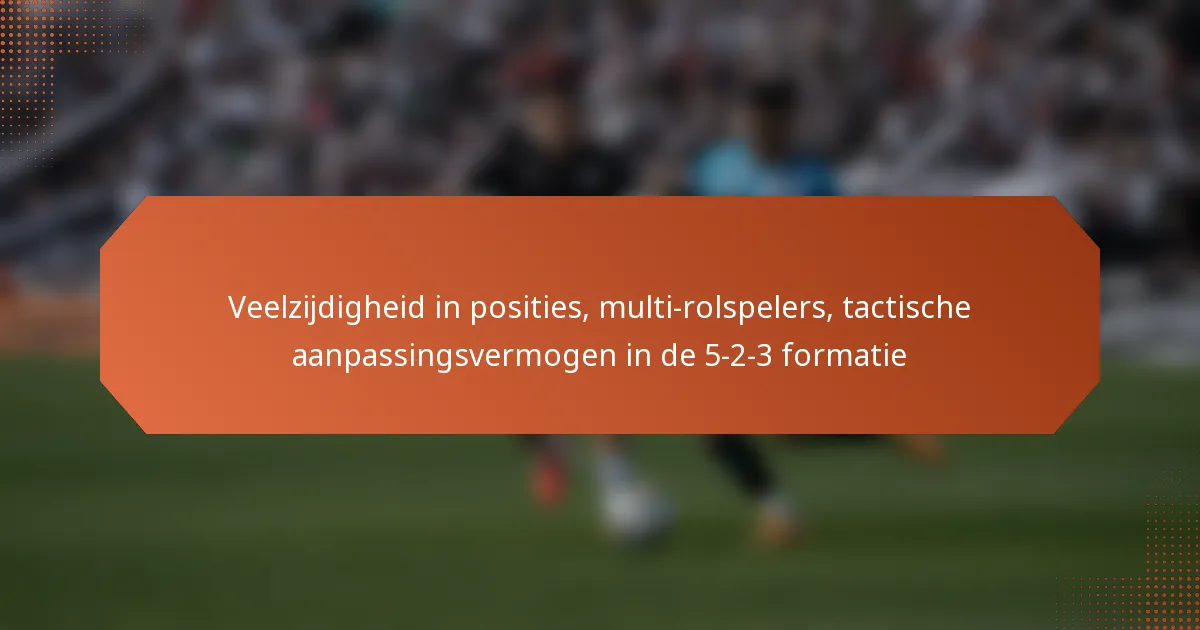 featured-image-veelzijdigheid-in-posities-multi-rolspelers-tactische-aanpassingsvermogen-in-de-5-2-3-formatie