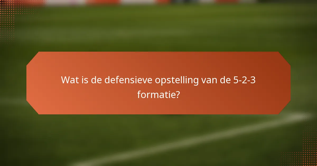 Wat is de defensieve opstelling van de 5-2-3 formatie?